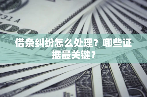 北京借条纠纷怎么处理？哪些证据最关键？
