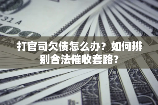北京打官司欠债怎么办？如何辨别合法催收套路？