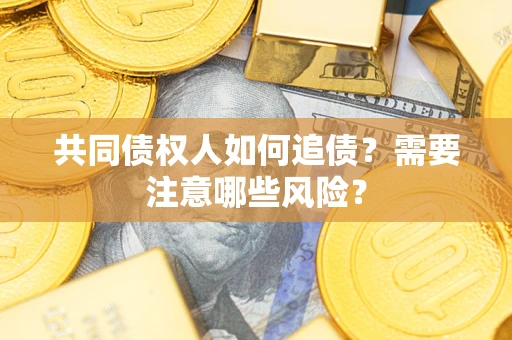 北京共同债权人如何追债？需要注意哪些风险？