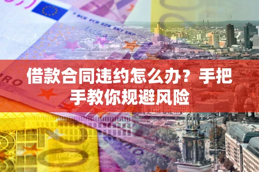 北京借款合同违约怎么办？手把手教你规避风险