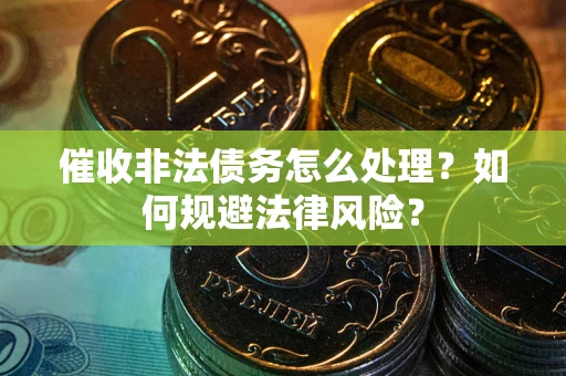 北京催收非法债务怎么处理？如何规避法律风险？