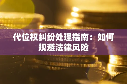 北京代位权纠纷处理指南:如何规避法律风险 北京代位权纠纷处理指南:如何规避法律风险