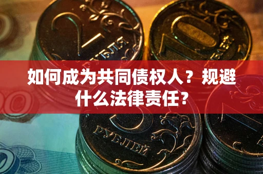 北京如何成为共同债权人？规避什么法律责任？