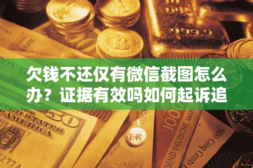 北京欠钱不还仅有微信截图怎么办？证据有效吗如何起诉追回欠款？