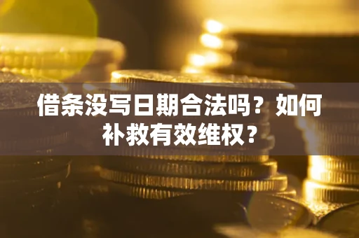 北京借条没写日期合法吗？如何补救有效维权？