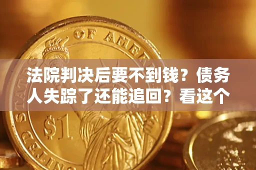 北京法院判决后要不到钱？债务人失踪了还能追回？看这个方法！