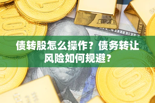 北京债转股怎么操作？债务转让风险如何规避？