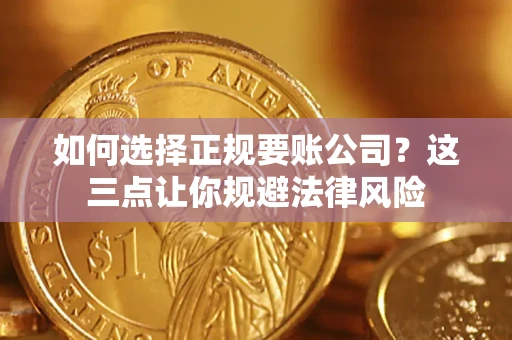 北京如何选择正规要账公司？这三点让你规避法律风险