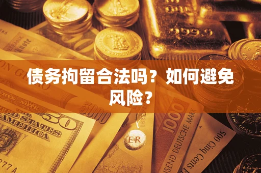 北京债务拘留合法吗？如何避免风险？