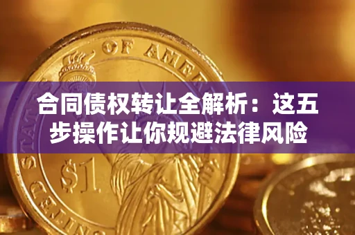 北京合同债权转让全解析：这五步操作让你规避法律风险