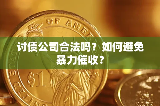 北京讨债公司合法吗？如何避免暴力催收？