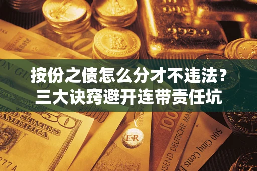 北京按份之债怎么分才不违法？三大诀窍避开连带责任坑