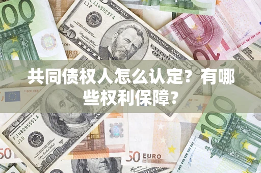 北京共同债权人怎么认定？有哪些权利保障？
