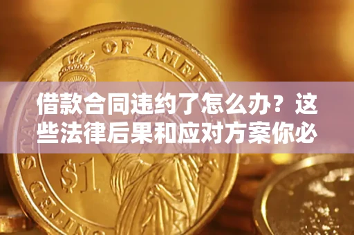 北京借款合同违约了怎么办？这些法律后果和应对方案你必须知道