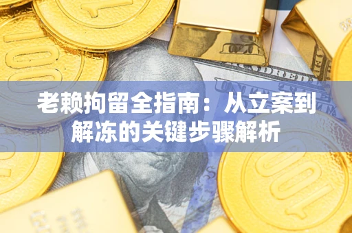北京老赖拘留全指南：从立案到解冻的关键步骤解析