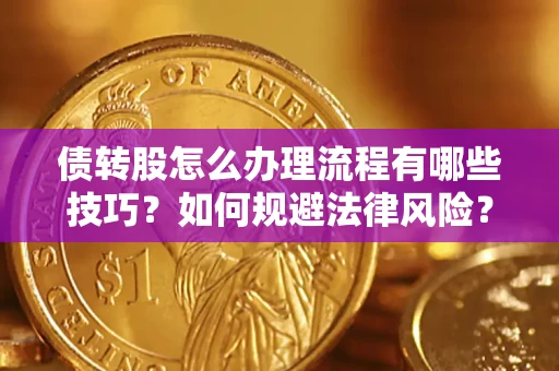 北京债转股怎么办理流程有哪些技巧？如何规避法律风险？