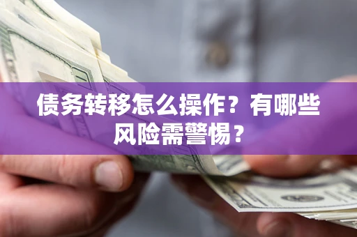 北京债务转移怎么操作？有哪些风险需警惕？