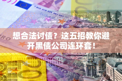 北京想合法讨债？这五招教你避开黑债公司连环套！