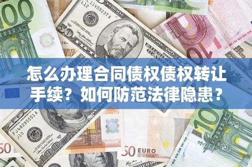 北京怎么办理合同债权债权转让手续？如何防范法律隐患？