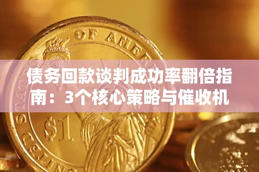 北京债务回款谈判成功率翻倍指南：3个核心策略与催收机构避坑法则