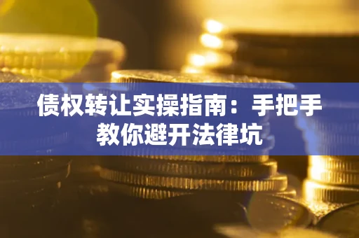 北京债权转让实操指南：手把手教你避开法律坑