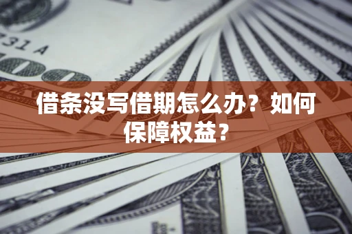 北京借条没写借期怎么办？如何保障权益？