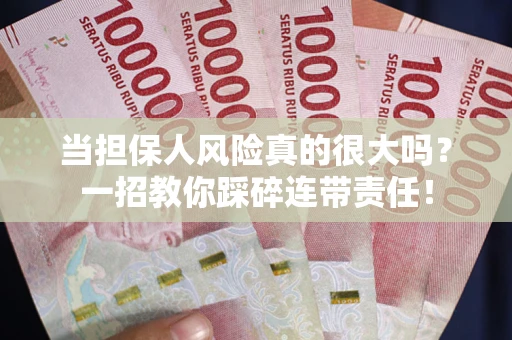 北京当担保人风险真的很大吗？一招教你踩碎连带责任！