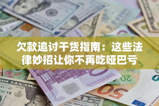 北京欠款追讨干货指南：这些法律妙招让你不再吃哑巴亏
