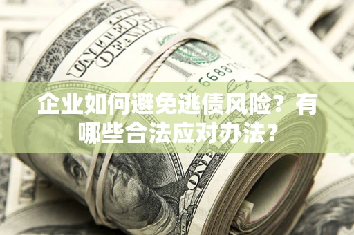 北京企业如何避免逃债风险？有哪些合法应对办法？