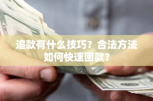 北京追款有什么技巧？合法方法如何快速回款？