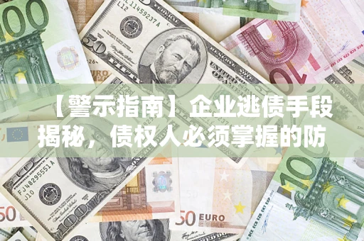 北京【警示指南】企业逃债手段揭秘，债权人必须掌握的防坑宝典