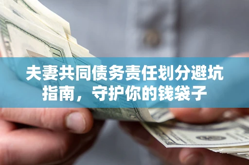 北京夫妻共同债务责任划分避坑指南，守护你的钱袋子
