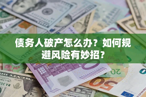 北京债务人破产怎么办？如何规避风险有妙招？
