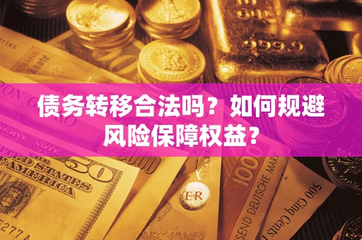 北京债务转移合法吗？如何规避风险保障权益？