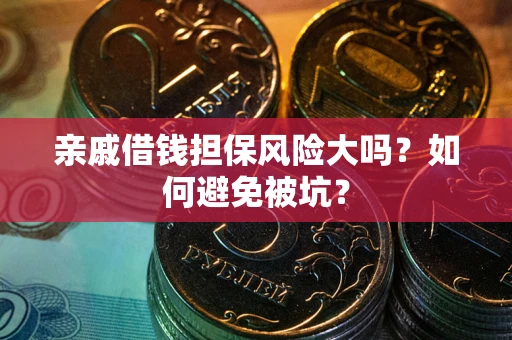 北京亲戚借钱担保风险大吗？如何避免被坑？