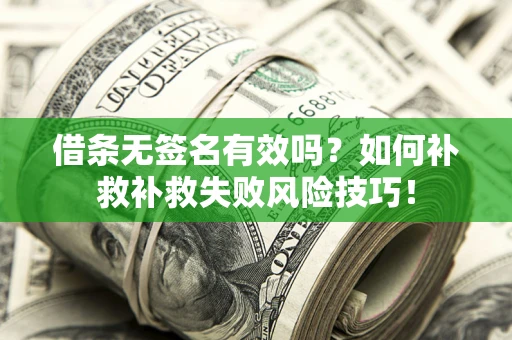 北京借条无签名有效吗？如何补救补救失败风险技巧！