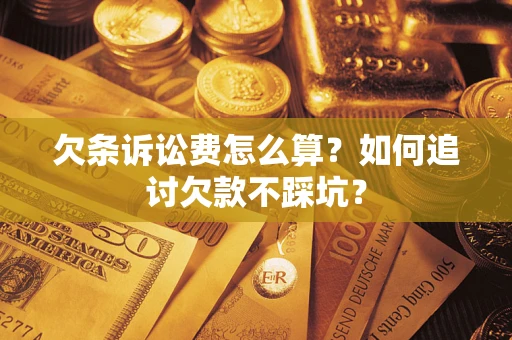 北京欠条诉讼费怎么算？如何追讨欠款不踩坑？