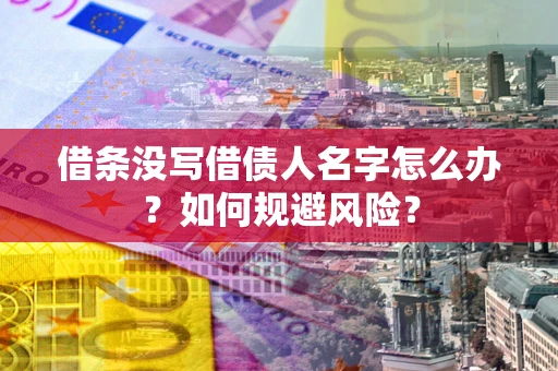 北京借条没写借债人名字怎么办？如何规避风险？