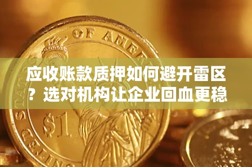 北京应收账款质押如何避开雷区？选对机构让企业回血更稳