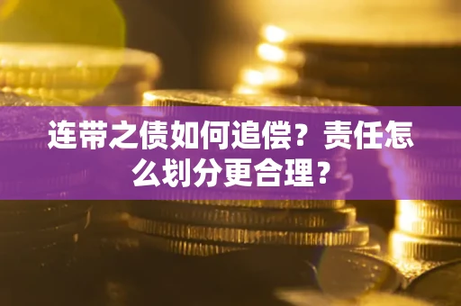 北京连带之债如何追偿？责任怎么划分更合理？