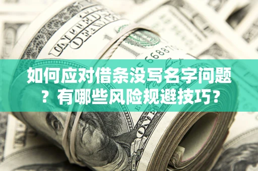 北京如何应对借条没写名字问题？有哪些风险规避技巧？