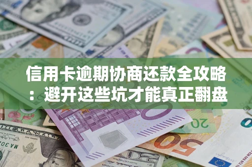 北京信用卡逾期协商还款全攻略：避开这些坑才能真正翻盘